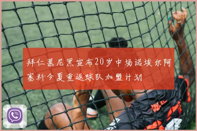 拜仁慕尼黑宣布20岁中场诺埃尔阿塞科今夏重返球队加盟计划
